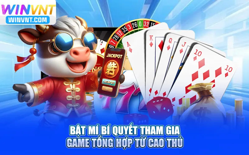 Bật mí bí quyết tham gia game tổng hợp từ cao thủ