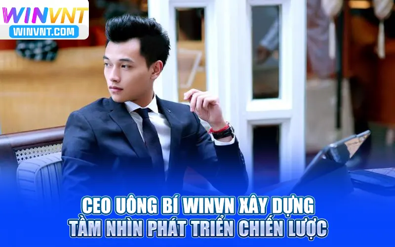 CEO Uông Bí Winvn xây dựng tầm nhìn phát triển chiến lược