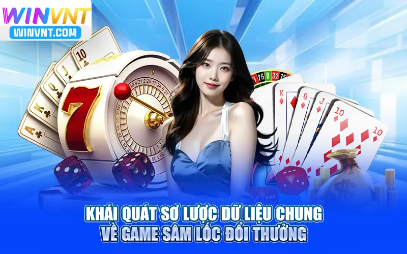 Khái quát sơ lược dữ liệu chung về chơi sâm lốc đổi thưởng