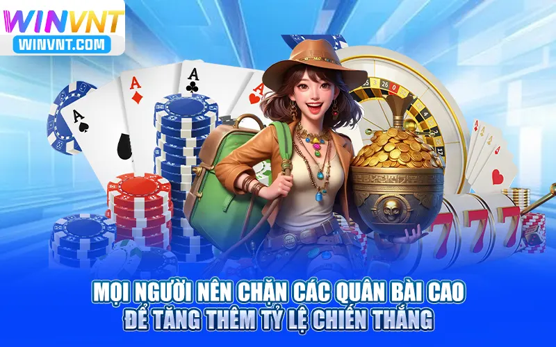 Mọi người nên chặn các quân bài cao để tăng thêm tỷ lệ chiến thắng