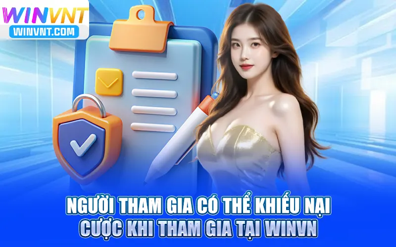 Người tham gia có thể khiếu nại cược khi tham gia tại Winvn