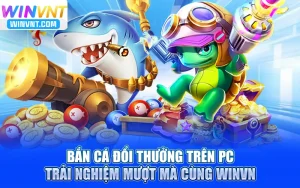 Bắn Cá Đổi Thưởng Trên PC: Trải Nghiệm Mượt Mà Cùng Winvn