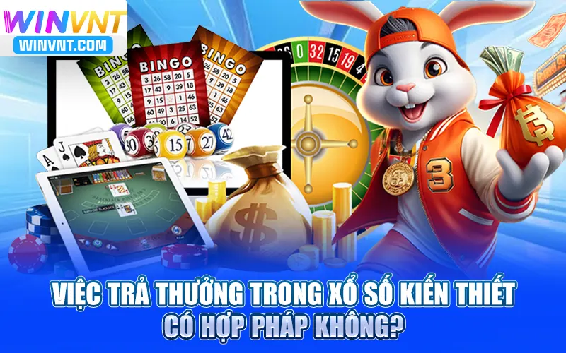 Việc trả thưởng trong xổ số kiến thiết có hợp pháp không?